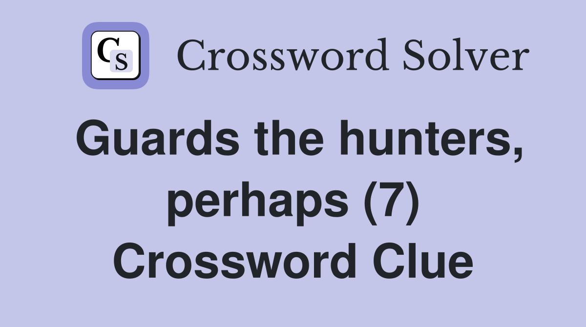 Guards the hunters, perhaps (7) Crossword Clue Answers Crossword Solver